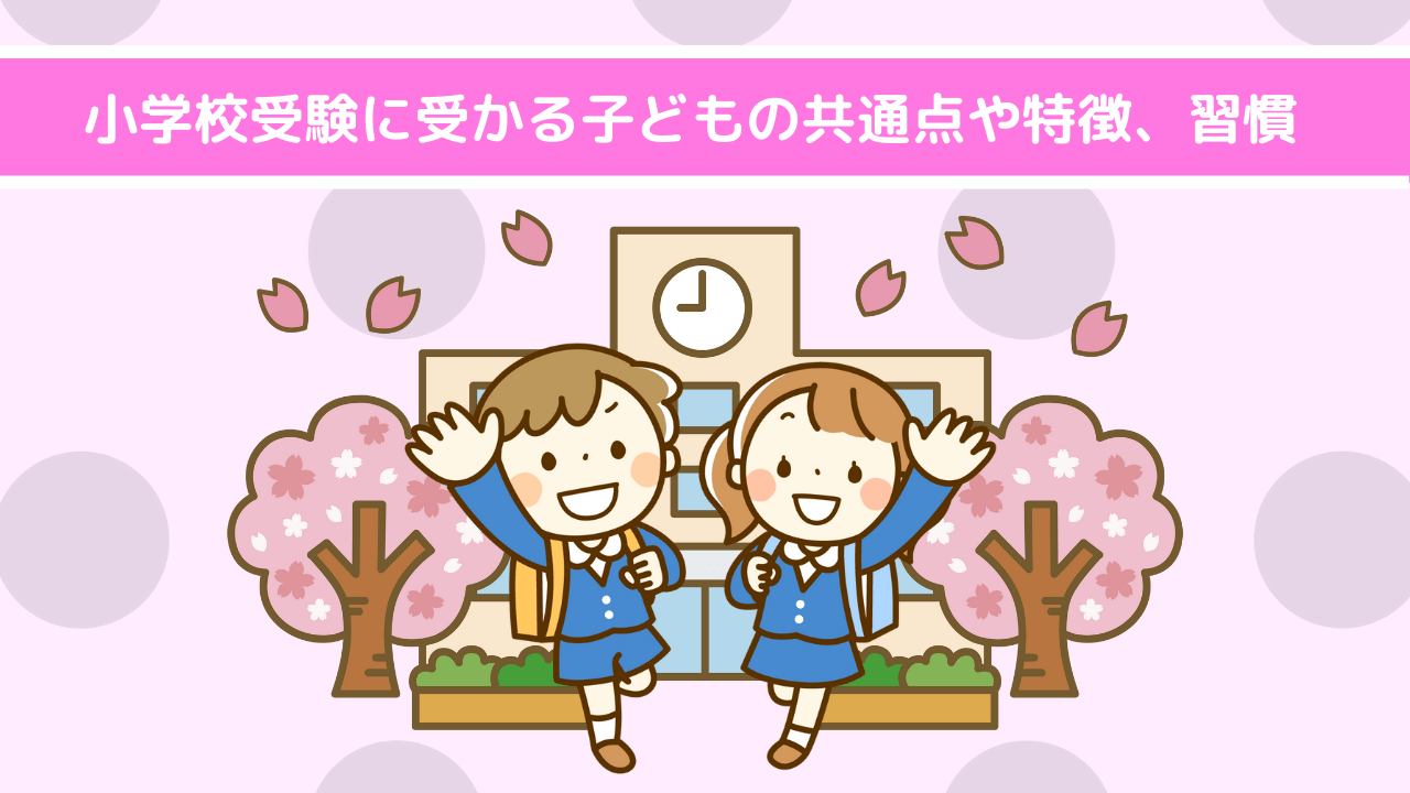 小学校受験に受かる子どもの共通点や特徴、習慣をプロが解説!|小学校受験三つ星ガイド
